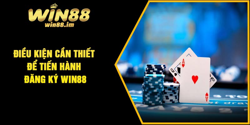 Điều kiện cần thiết để tiến hành đăng ký Win88