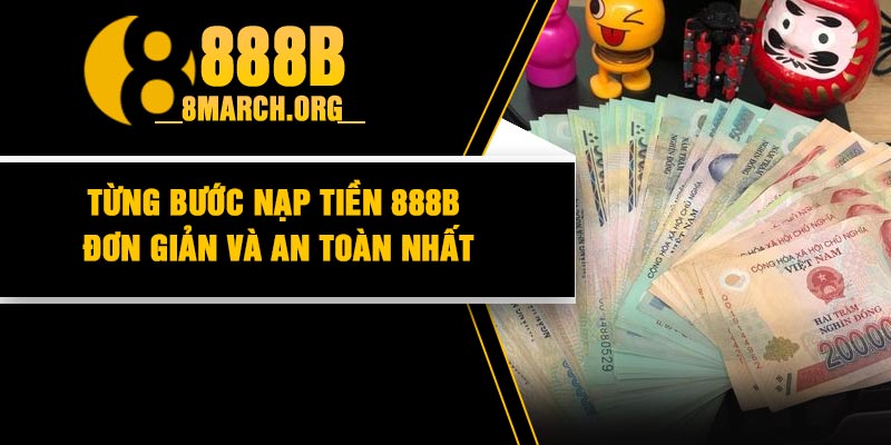 Từng bước nạp tiền 888B – Đơn giản và an toàn nhất